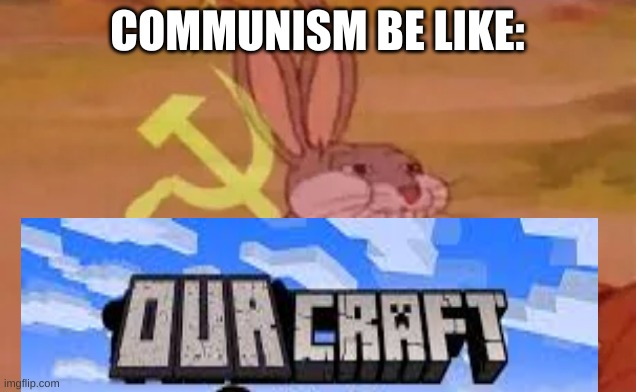 A communists true video game | COMMUNISM BE LIKE: | image tagged in bugs bunny communist | made w/ Imgflip meme maker