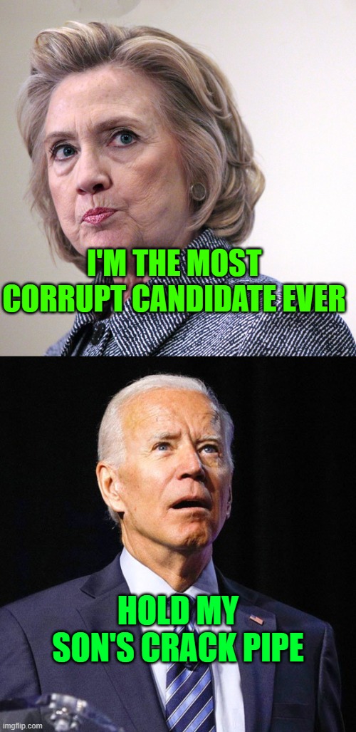 Which crime family is worse? | I'M THE MOST CORRUPT CANDIDATE EVER; HOLD MY SON'S CRACK PIPE | image tagged in joe biden,criminals,democrats,liars,evil | made w/ Imgflip meme maker