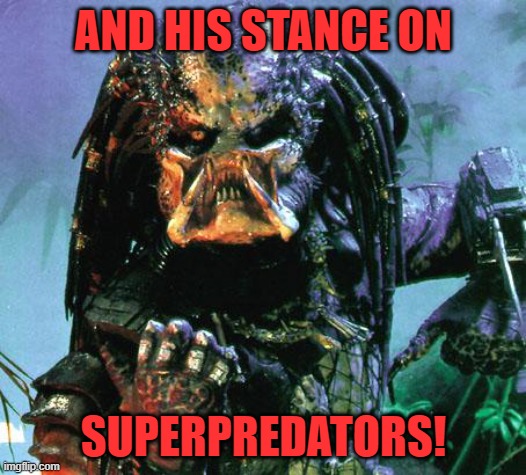 predator | AND HIS STANCE ON SUPERPREDATORS! | image tagged in predator | made w/ Imgflip meme maker