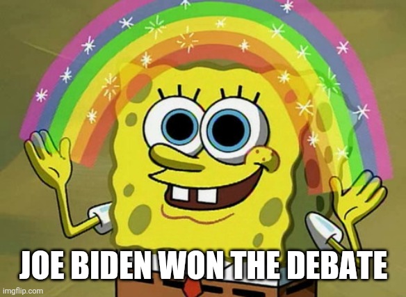 Joe Biden won the debate | JOE BIDEN WON THE DEBATE | image tagged in memes,imagination spongebob,joe biden,donald trump,presidential debate | made w/ Imgflip meme maker