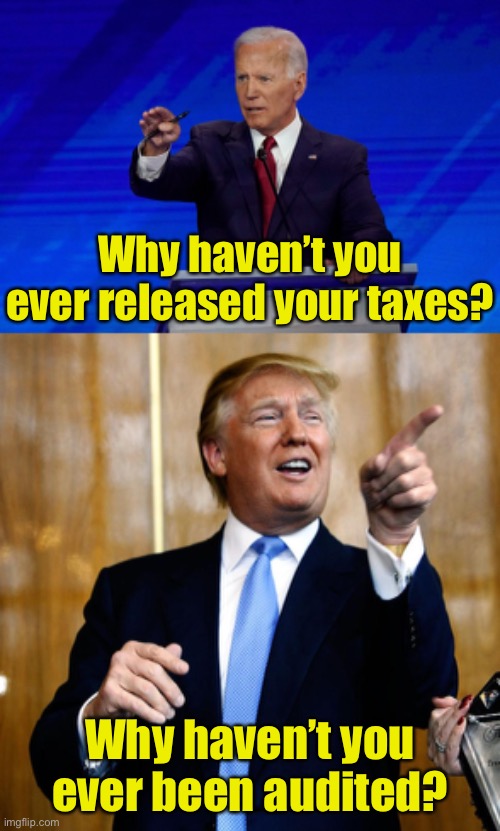 Something to think about | Why haven’t you ever released your taxes? Why haven’t you ever been audited? | image tagged in donal trump birthday,joe biden debate,income taxes,presidential debate | made w/ Imgflip meme maker