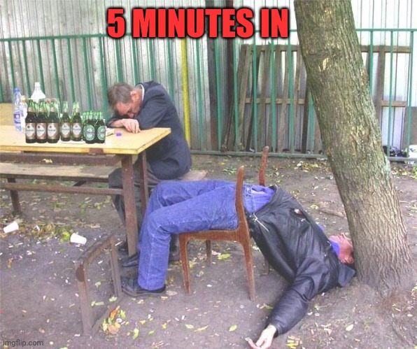 Drunk russian | 5 MINUTES IN | image tagged in drunk russian | made w/ Imgflip meme maker