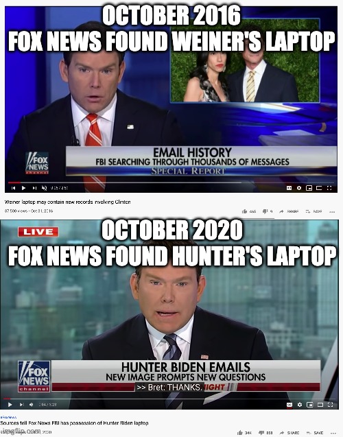 Proof there is a bug in the matrix | OCTOBER 2016
FOX NEWS FOUND WEINER'S LAPTOP; OCTOBER 2020
FOX NEWS FOUND HUNTER'S LAPTOP | image tagged in donald trump,joe biden,fox news,laptop | made w/ Imgflip meme maker