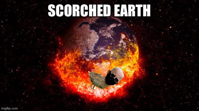 Biden Scorched Earth | image tagged in biden phucked | made w/ Imgflip meme maker