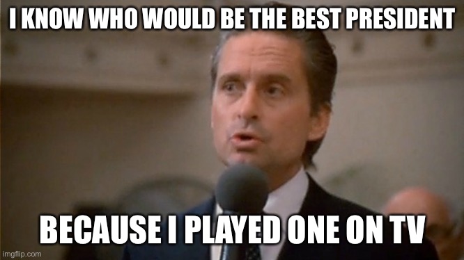 Greed is good | I KNOW WHO WOULD BE THE BEST PRESIDENT BECAUSE I PLAYED ONE ON TV | image tagged in greed is good | made w/ Imgflip meme maker