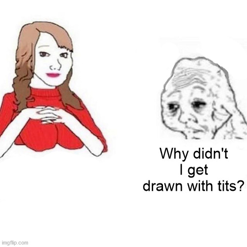Yes Honey | Why didn't I get drawn with tits? | image tagged in yes honey | made w/ Imgflip meme maker