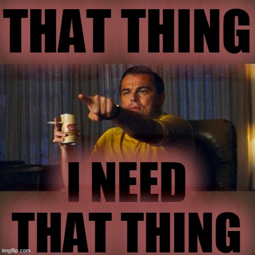 Leo pointing | THAT THING I NEED THAT THING | image tagged in leo pointing | made w/ Imgflip meme maker