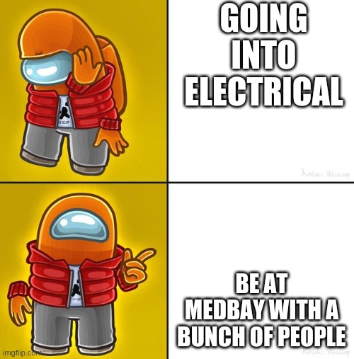 Orange crewmate | GOING INTO ELECTRICAL; BE AT MEDBAY WITH A BUNCH OF PEOPLE | image tagged in among us drake | made w/ Imgflip meme maker