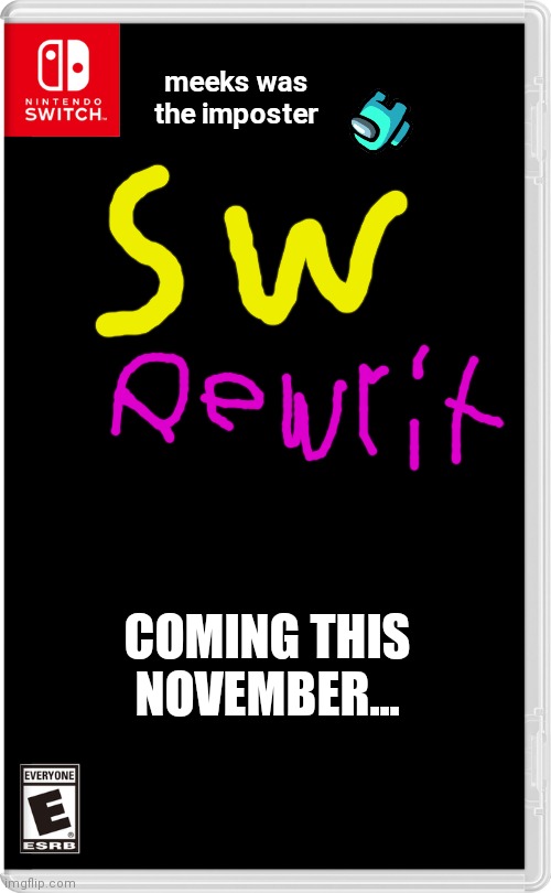 If you're wondering what the SW stand for, you gotta wait till Nov. 3 | meeks was the imposter; COMING THIS NOVEMBER... | image tagged in nintendo switch | made w/ Imgflip meme maker