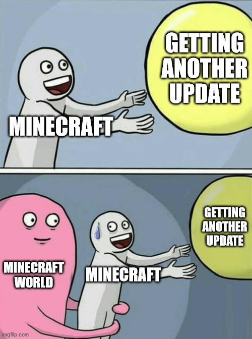 Minecraft World Takes Over | GETTING ANOTHER UPDATE; MINECRAFT; GETTING ANOTHER UPDATE; MINECRAFT WORLD; MINECRAFT | image tagged in memes,running away balloon | made w/ Imgflip meme maker