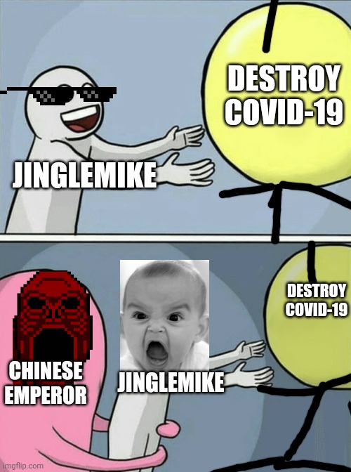 Running Away Balloon | DESTROY COVID-19; JINGLEMIKE; DESTROY COVID-19; CHINESE EMPEROR; JINGLEMIKE | image tagged in memes,running away balloon | made w/ Imgflip meme maker