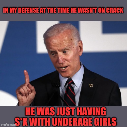 IN MY DEFENSE AT THE TIME HE WASN'T ON CRACK HE WAS JUST HAVING S*X WITH UNDERAGE GIRLS | made w/ Imgflip meme maker