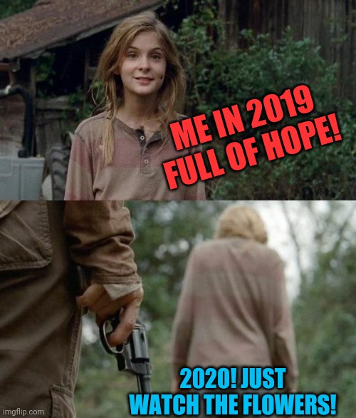 2020 Walking Dead | ME IN 2019 FULL OF HOPE! 2020! JUST WATCH THE FLOWERS! | image tagged in walking dead lizzie,2020,2020 sucks,covid-19 | made w/ Imgflip meme maker