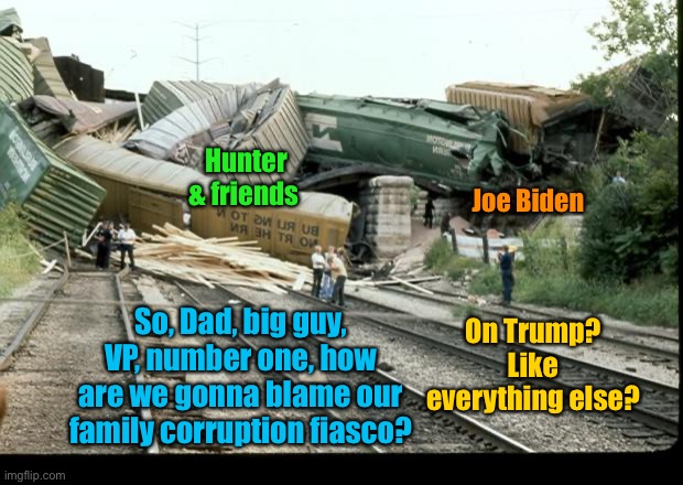 The Biden family corruption connection just derailed | Hunter & friends; Joe Biden; On Trump? Like everything else? So, Dad, big guy, VP, number one, how are we gonna blame our family corruption fiasco? | image tagged in train wreck,joe biden,hunter biden,bribes,vice-president,china | made w/ Imgflip meme maker