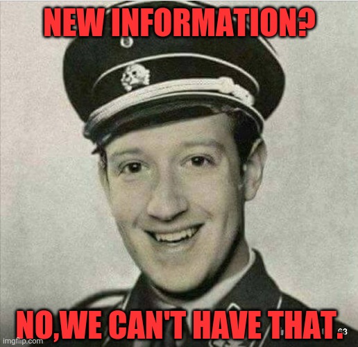 Zuckerberg Nazi | NEW INFORMATION? NO,WE CAN'T HAVE THAT. | image tagged in zuckerberg nazi | made w/ Imgflip meme maker