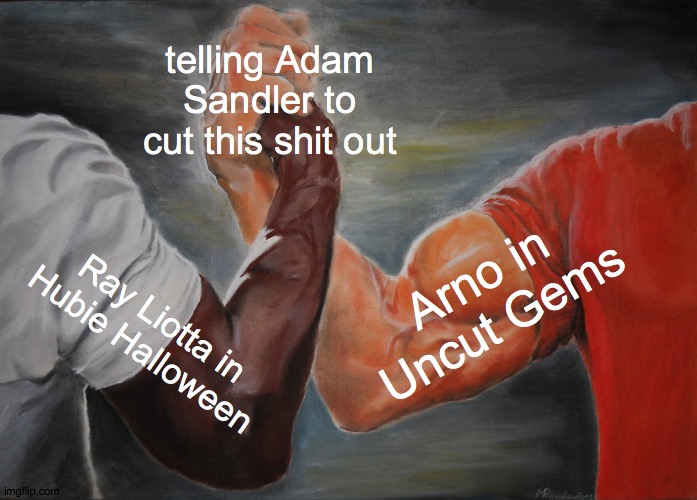 Epic Handshake Meme | telling Adam Sandler to cut this shit out; Arno in Uncut Gems; Ray Liotta in Hubie Halloween | image tagged in memes,epic handshake,adam sandler | made w/ Imgflip meme maker