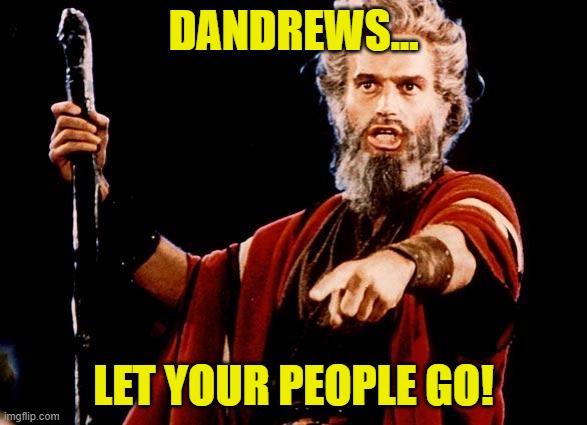 Angry Old Moses to Daniel Andrews (premier of Victoria, Australia) | DANDREWS... LET YOUR PEOPLE GO! | image tagged in angry old moses | made w/ Imgflip meme maker