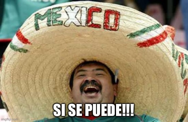 Happy Mexican | SI SE PUEDE!!! | image tagged in happy mexican | made w/ Imgflip meme maker