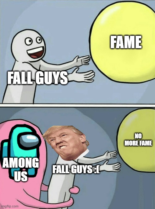 LOL | FAME; FALL GUYS; NO MORE FAME; AMONG US; FALL GUYS :( | image tagged in memes,running away balloon | made w/ Imgflip meme maker