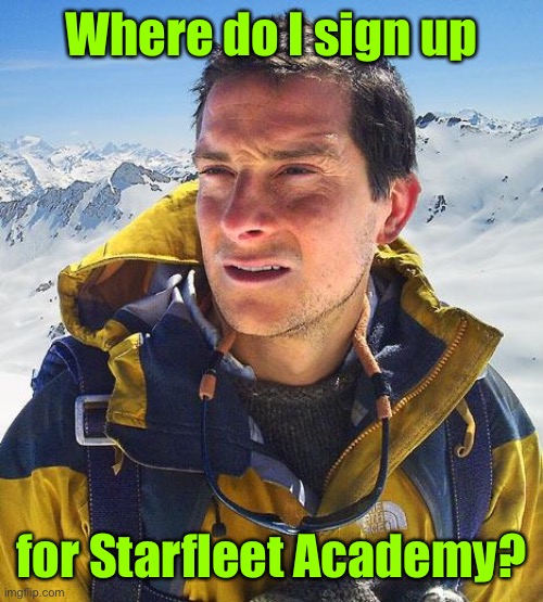 Bear Grylls Meme | Where do I sign up for Starfleet Academy? | image tagged in memes,bear grylls | made w/ Imgflip meme maker