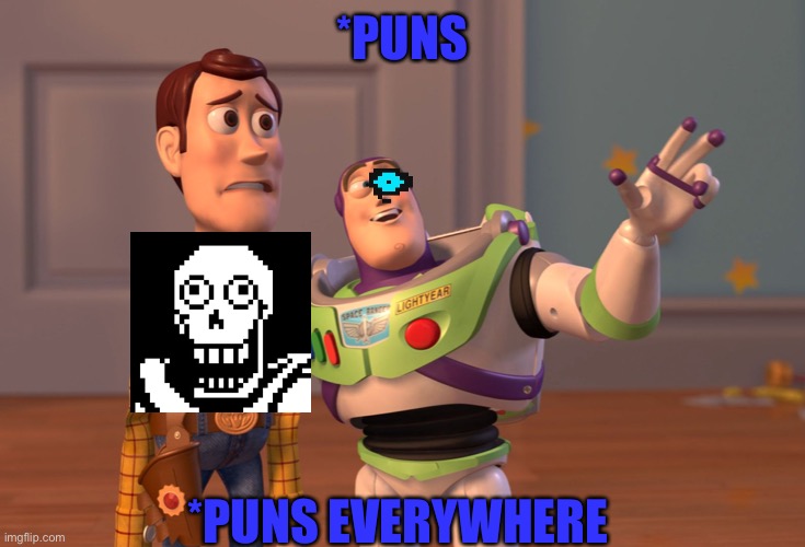 Puns everywhere | *PUNS; *PUNS EVERYWHERE | image tagged in memes,x x everywhere,sans,papyrus | made w/ Imgflip meme maker