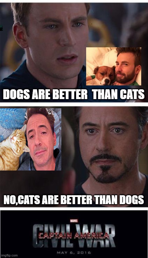 Marvel Civil War 1 Meme | DOGS ARE BETTER  THAN CATS; NO,CATS ARE BETTER THAN DOGS | image tagged in memes,marvel civil war 1,cats,dogs | made w/ Imgflip meme maker