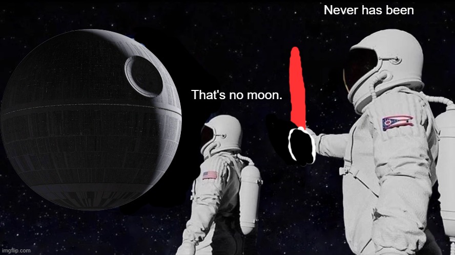 Who remembers this scene? | Never has been; That's no moon. | image tagged in memes,always has been | made w/ Imgflip meme maker