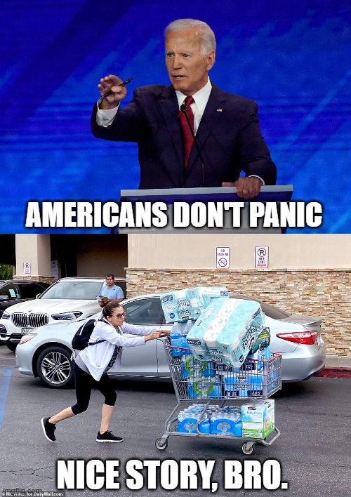 Maybe not in your mansions. | AMERICANS DON'T PANIC; NICE STORY, BRO. | image tagged in joe biden debate,heartless democrats,disconnected democrats,democrats kill | made w/ Imgflip meme maker