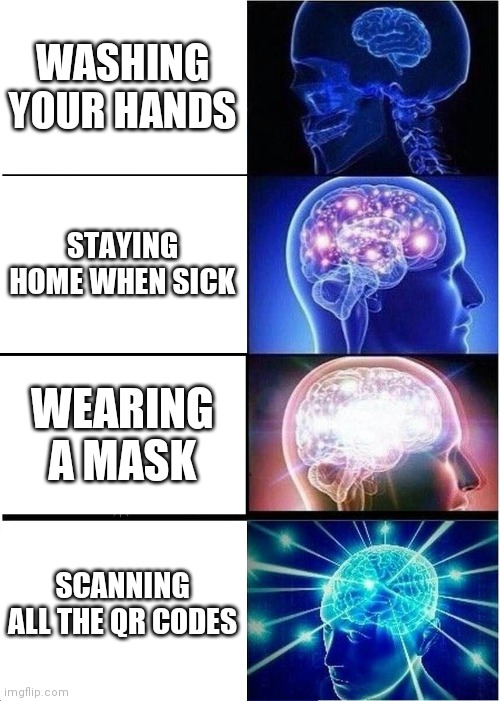 Covid expanding brain | WASHING YOUR HANDS; STAYING HOME WHEN SICK; WEARING A MASK; SCANNING ALL THE QR CODES | image tagged in memes,expanding brain | made w/ Imgflip meme maker