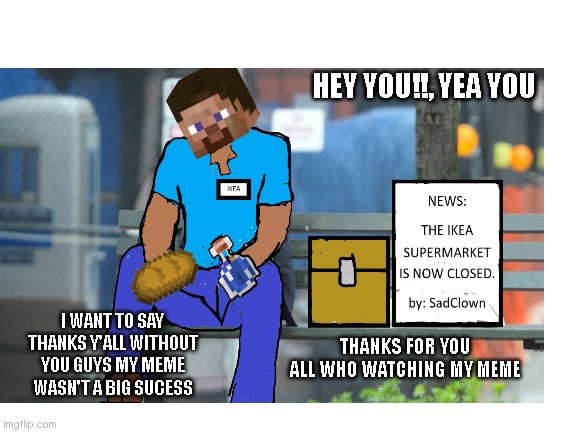 A special thanks for you all, 2800 points celebrate | HEY YOU!!, YEA YOU; THANKS FOR YOU ALL WHO WATCHING MY MEME; I WANT TO SAY THANKS Y'ALL WITHOUT YOU GUYS MY MEME WASN'T A BIG SUCESS | image tagged in steve | made w/ Imgflip meme maker
