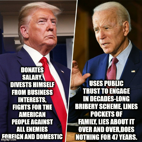 One of these men is an American, the other is Chinese. | DONATES SALARY, DIVESTS HIMSELF FROM BUSINESS INTERESTS, FIGHTS FOR THE AMERICAN PEOPLE AGAINST ALL ENEMIES FOREIGN AND DOMESTIC; USES PUBLIC TRUST TO ENGAGE IN DECADES-LONG BRIBERY SCHEME, LINES POCKETS OF FAMILY, LIES ABOUT IT OVER AND OVER,DOES NOTHING FOR 47 YEARS. | image tagged in trump biden,biden,trump | made w/ Imgflip meme maker