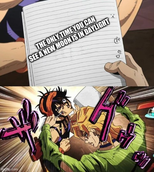 JoJo | THE ONLY TIME YOU CAN SEE A NEW MOON IS IN DAYLIGHT | image tagged in jojo | made w/ Imgflip meme maker
