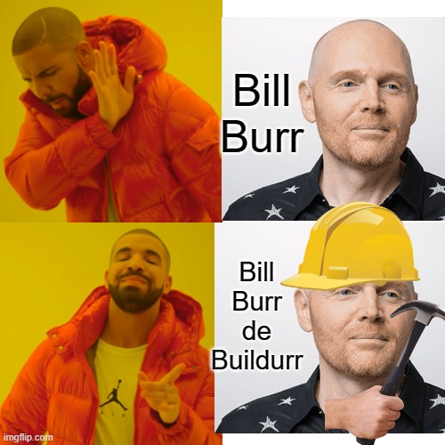 Stupidest meme | Bill Burr; Bill Burr de Buildurr | image tagged in memes,drake hotline bling | made w/ Imgflip meme maker