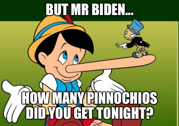 Biden Pinnochio debate rating | BUT MR BIDEN... HOW MANY PINNOCHIOS DID YOU GET TONIGHT? | image tagged in liar | made w/ Imgflip meme maker