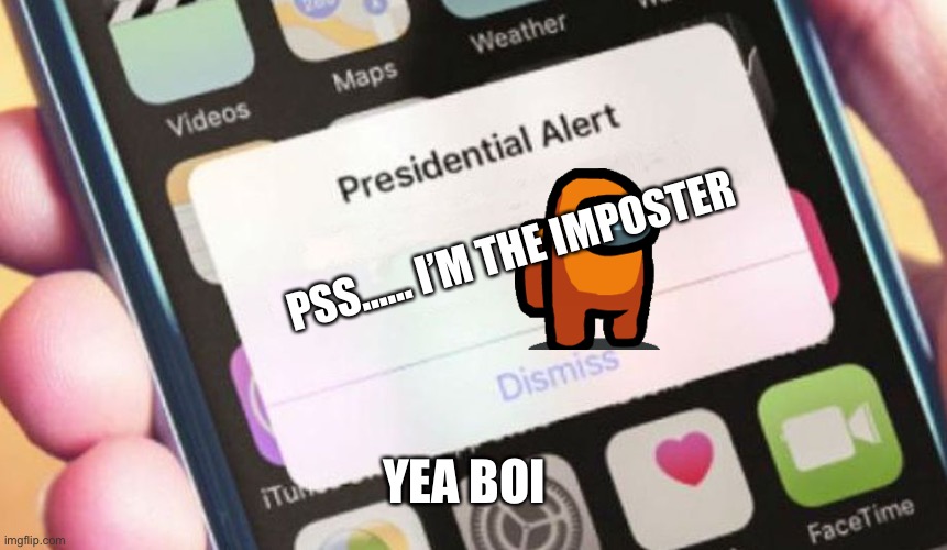 oh you have just told the wrong guy | PSS…… I’M THE IMPOSTER; YEA BOI | image tagged in memes,presidential alert | made w/ Imgflip meme maker
