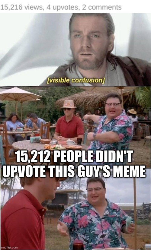 That's very sad | 15,212 PEOPLE DIDN'T UPVOTE THIS GUY'S MEME | image tagged in memes,see nobody cares,visible confusion | made w/ Imgflip meme maker