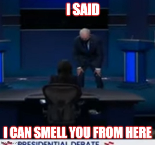 Smell of Defeat | I SAID; I CAN SMELL YOU FROM HERE | image tagged in joe biden | made w/ Imgflip meme maker