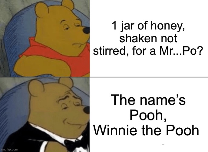 The name’s Pooh | 1 jar of honey, shaken not stirred, for a Mr...Po? The name’s Pooh, Winnie the Pooh | image tagged in memes,tuxedo winnie the pooh,007 winnie | made w/ Imgflip meme maker