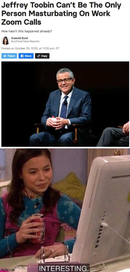 Jeffrey Toobin Can’t Be The Only Person Masturbating On Work Zoom Calls | image tagged in icarly interesting,jeffrey toobin,cnn,memes,funny | made w/ Imgflip meme maker