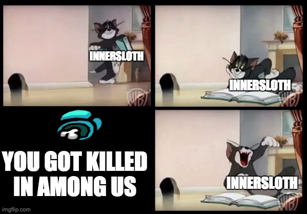 tom and jerry book | INNERSLOTH; INNERSLOTH; YOU GOT KILLED IN AMONG US; INNERSLOTH | image tagged in tom and jerry book | made w/ Imgflip meme maker