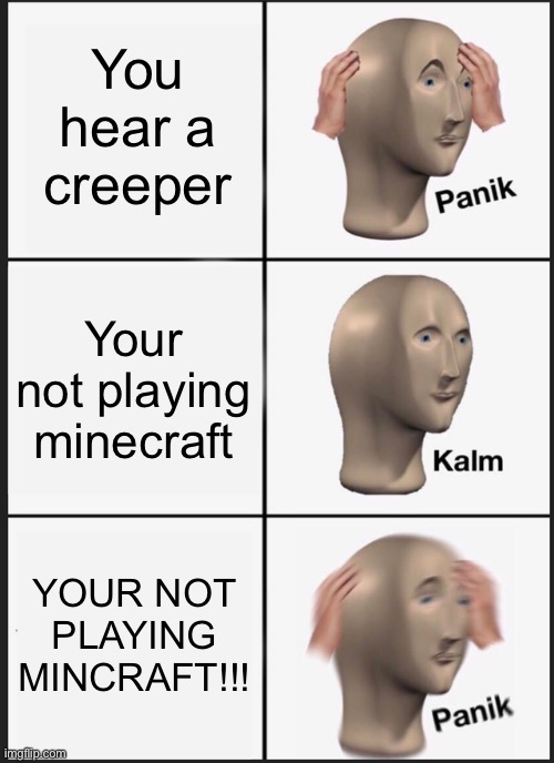 Panik Kalm Panik | You hear a creeper; Your not playing minecraft; YOUR NOT PLAYING MINCRAFT!!! | image tagged in memes,panik kalm panik | made w/ Imgflip meme maker