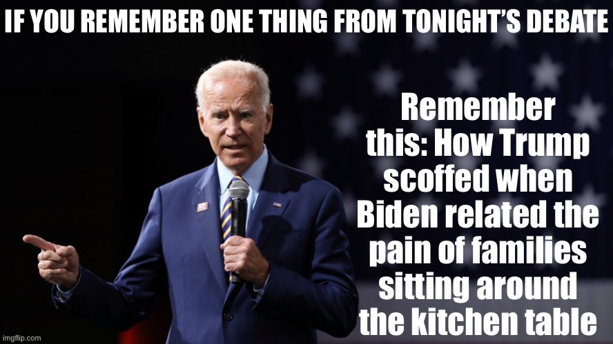 Trump really doesn’t do empathy. In a year when so many are hurting, that’s going to cost him. | image tagged in election 2020,2020 elections,empathy,joe biden,presidential debate,debate | made w/ Imgflip meme maker