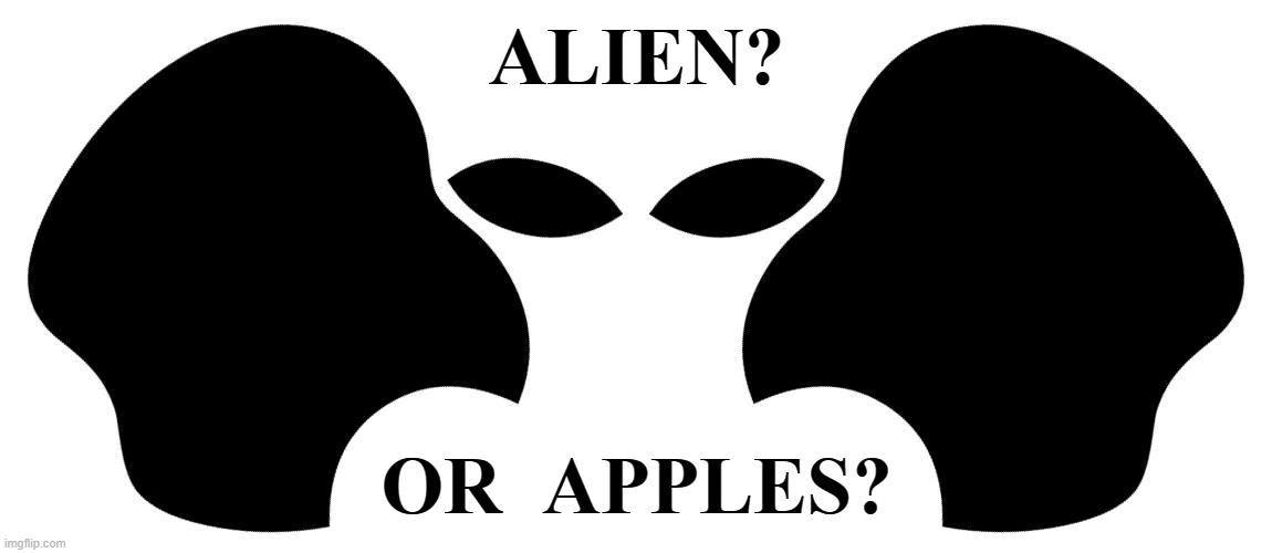 Alien or Apples? | ALIEN? OR  APPLES? | image tagged in alien or apples,roscoes roasted memes | made w/ Imgflip meme maker