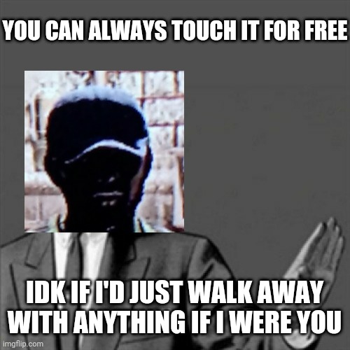 YOU CAN ALWAYS TOUCH IT FOR FREE; IDK IF I'D JUST WALK AWAY WITH ANYTHING IF I WERE YOU | image tagged in gaming,correction guy,video games,dead island,dank memes,memes | made w/ Imgflip meme maker