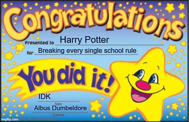 Happy Star Congratulations Meme |  Harry Potter; Breaking every single school rule; IDK; Albus Dumbeldore | image tagged in memes,happy star congratulations | made w/ Imgflip meme maker