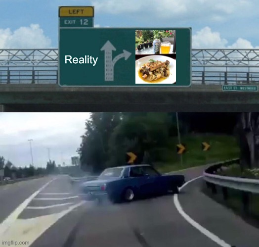 Gota be at work in 14 hours but... | Reality | image tagged in memes,left exit 12 off ramp | made w/ Imgflip meme maker