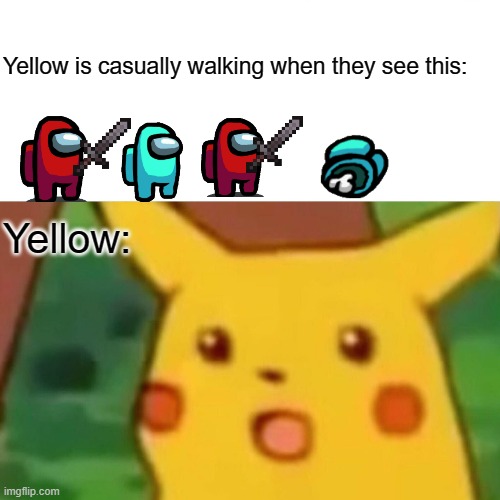 Yellow saw it | Yellow is casually walking when they see this:; Yellow: | image tagged in memes,surprised pikachu | made w/ Imgflip meme maker