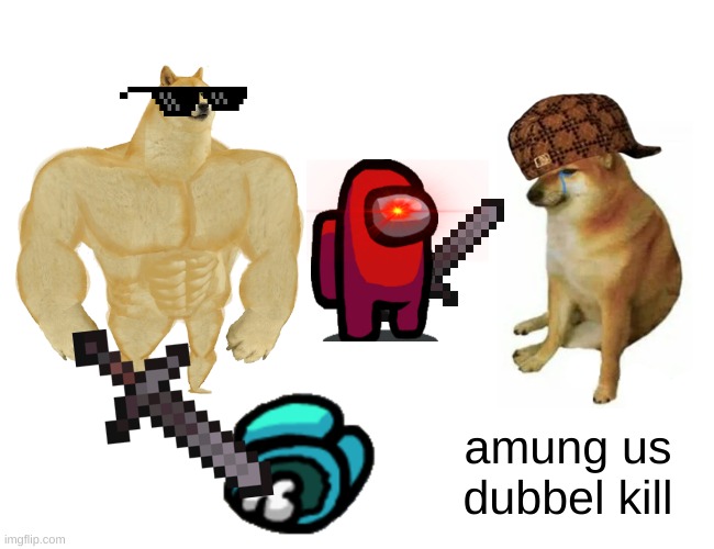 Buff Doge vs. Cheems Meme | amung us dubbel kill | image tagged in memes,buff doge vs cheems | made w/ Imgflip meme maker