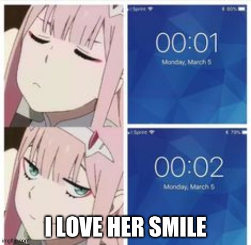 Look at the time | I LOVE HER SMILE | image tagged in anime,darling in the franxx,funny,fun | made w/ Imgflip meme maker