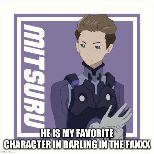 Favorite Character from Darling in the franxx | HE IS MY FAVORITE CHARACTER IN DARLING IN THE FANXX | image tagged in anime,darling in the franxx,funny,fun | made w/ Imgflip meme maker